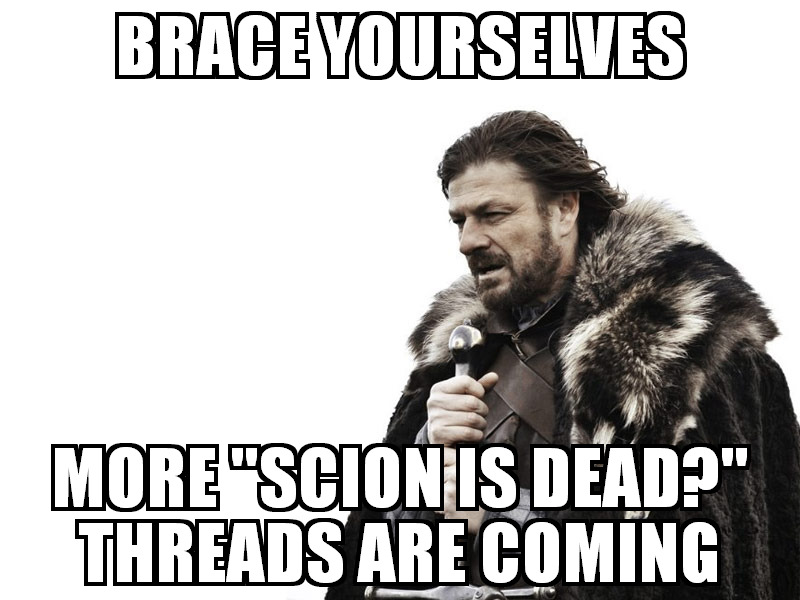 Name:  Brace Yourselves Scion.jpg
Views: 1386
Size:  110.2 KB