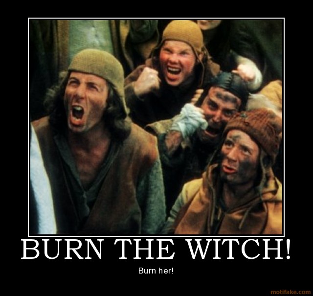 Name:  burn-the-witch-burn-witch-kill-monty-python-demotivational-poster-1223816026.jpg
Views: 3986
Size:  68.7 KB